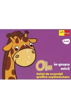 Ola in grupa mica 4 ani. Caiet de exercitii grafice suplimentare de Autor Anonim