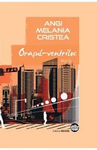 Orasul-ventriloc de Angi Melania Cristea