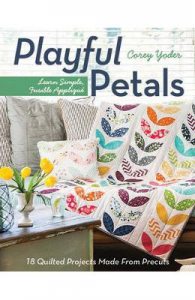 Playful Petals: Learn Simple, Fusible Applique 18 Quilted Projects Made from Precuts