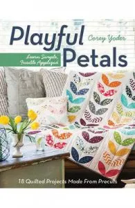 Playful Petals: Learn Simple, Fusible Applique 18 Quilted Projects Made from Precuts de Corey Yoder