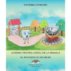 Scrieri pentru copii de la bunica 16: Povesti cu secrete de Victoria Furcoiu