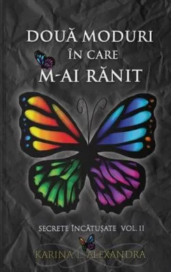 Secrete incatusate Vol.2, Doua moduri in care m-ai ranit de Karina L. Alexandra