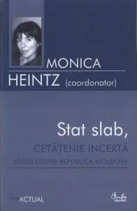Stat slab, cetatenie incerta. Studii despre Republica Moldova de Monica Heintz