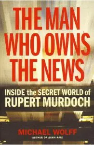 The Man Who Owns the News de Michael Wolff
