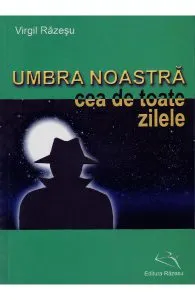 Umbra Noastra Cea De Toate Zilele de Virgil Razesu