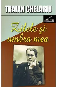 Zilele si umbra mea vol.1 de Traian Chelariu