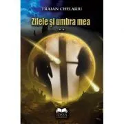 Zilele si umbra mea. Volumul 2 de Traian Chelariu