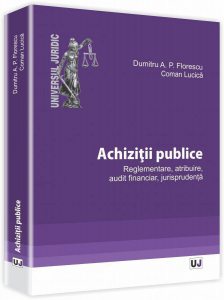 Achizitii publice. Reglementare, atribuire, audit financiar, jurisprudenta