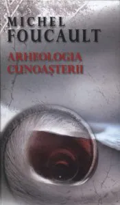 Arheologia cunoasterii de Michel Foucault