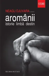 Aromanii. Istorie. Limba. Destin de Neagu Djuvara