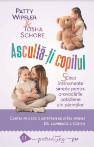 Asculta-ti copilul: cinci instrumente simple pentru a face fata provocarilor cotidiene ale parintilor