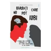 Barbati care nu pot iubi. Ce inseamna teama de implicare a partenerului si ce poate face o femeie inteligenta pentru a-si gasi fericirea de Steven Carter