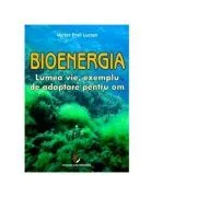 Bioenergia. Lumea vie, exemplu de adaptare pentru om de Victor Emil   Lucian