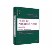 Codul de procedura penala adnotat. Voumul I. Partea generala 2019. Include legislatie si jurisprudenta de Voicu Puscasu