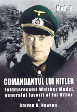Comandantul lui Hitler. Volumul I de Steven H. Newton
