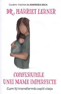 Confesiunile unei mame imperfecte Ed.2020 de Harriet Lerner