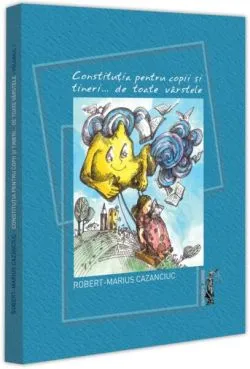 Constituția pentru copii și tineri... de toate varstele de Cazanciuc Robert-Marius