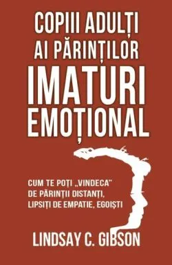 Copiii adulti ai parintilor imaturi emotional de Lindsay C. Gibson