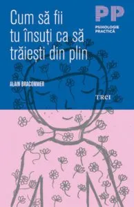 Cum sa fii tu insuti ca sa traiesti din plin de Alain Braconnier