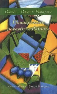 Douasprezece povestiri calatoare. Editia 2004 de Gabriel Garcia Marquez