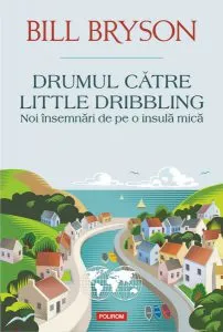 Drumul către Little Dribbling. Noi însemnări de pe o insulă mică de Bill Bryson