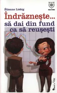 Indrazneste... sa dai din fund ca sa reusesti de Etienne Liebig