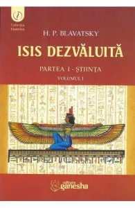 Isis dezvaluita partea I: Stiinta vol.1 de H.P. Blavatsky