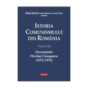 Istoria comunismului din Romania, volumul 3. Documente. Nicolae Ceausescu 1972-1975