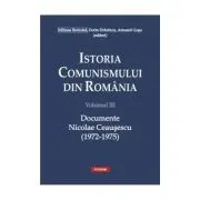 Istoria comunismului din Romania, volumul 3. Documente. Nicolae Ceausescu 1972-1975 de Dorin Dobrincu