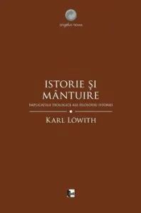 Istorie si mantuire. Implicatiile teologice ale filosofiei istoriei de Karl Lowith