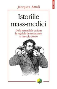 Istoriile mass-mediei. De la semnalele cu fum la rețelele de socializare și dincolo de ele de Jacques Attali