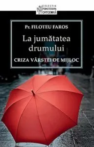 La jumatatea drumului. Criza varstei de mijloc de Filotheu Faros