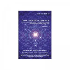 Lumea fascinanta a vibratiilor. Volumul 6 de Henri Chretien