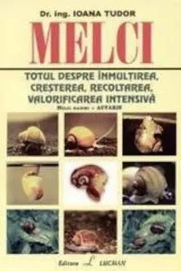Melci - Totul despre inmultirea, cresterea, recoltarea, valorificarea intensiva de Ioana Tudor