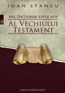 Mic dictionar explicativ al Vechiului Testament de Ioan Stancu