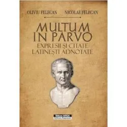 Multum in Parvo. Expresii si citate latinesti adnotate de Nicolae Felecan