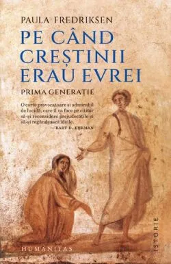 Pe cand crestinii erau evrei de Paula Fredriksen