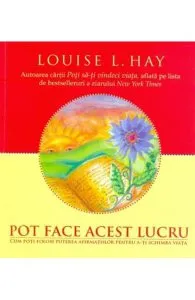 Pot face acest lucru de Louise L. Hay
