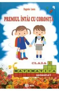 Premiul intai cu coronita. Matematica cls 1 semestrul 1 de Eugenia Lascu
