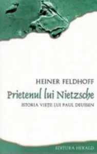 Prietenul lui Nietzsche. Istoria vietii lui Paul Deussen de Heiner Feldhoff