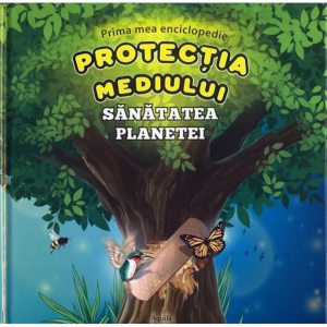 Prima mea enciclopedie. Protectia mediului - Sanatatea planetei