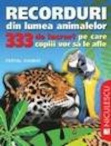 Recorduri din lumea animalelor. 333 de lucruri pe care copiii vor sa le afle