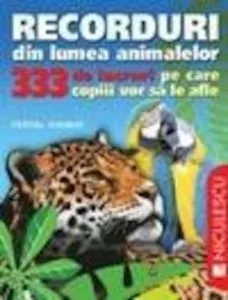 Recorduri din lumea animalelor. 333 de lucruri pe care copiii vor sa le afle de Feryal Kanbay