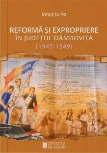 Reforma și expropriere în județul Dâmbovița (1945-1949) de Ionut Iurea