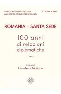 Romania - Santa Sede. 100 anni di relazioni diplomatiche de Liviu-Petru Zapartan