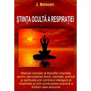 Stiinta oculta a respiratiei. Manual complet al filosofiei orientale pentru dezvoltarea fizica, mentala, psihica si spirituala prin controlul inteligent al respiratiei si prin conducerea practica a fortelor sale ascunse.