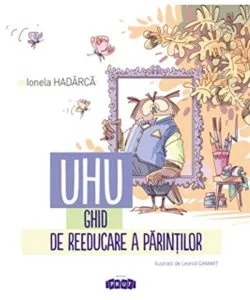 Uhu! Ghid de reeducare a parintilor de Ionela Hadarca