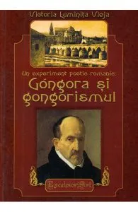 Un experiment poetic romantic: Gongora si gongorismul de Victoria Luminita Vleja