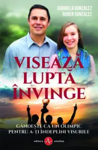 Viseaza. Lupta. Invinge. Gandeste ca un olimpic pentru a-ti indeplini visurile de Ruben Gonzales