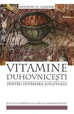 Vitamine duhovnicesti pentru intarirea sufletului de Anthony M. Coniaris